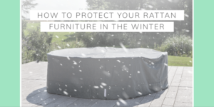 How to maintain your Rattan garden furniture in the winter