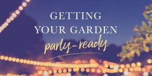 Getting Your Garden Party-Ready